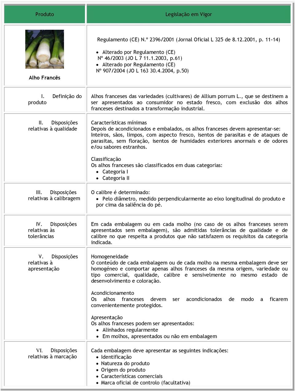 Depois de acondicionados e embalados, os alhos franceses devem apresentar-se: Inteiros, sãos, limpos, com aspecto fresco, isentos de parasitas e de ataques de parasitas, sem floração, isentos de