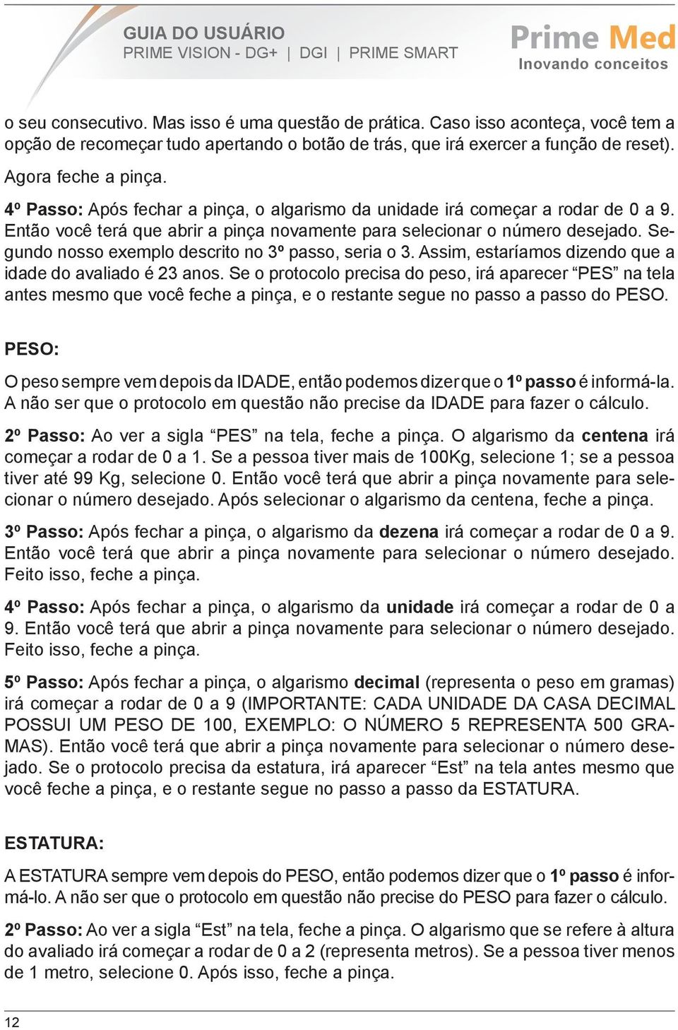 Segundo nosso exemplo descrito no 3º passo, seria o 3. Assim, estaríamos dizendo que a idade do avaliado é 23 anos.