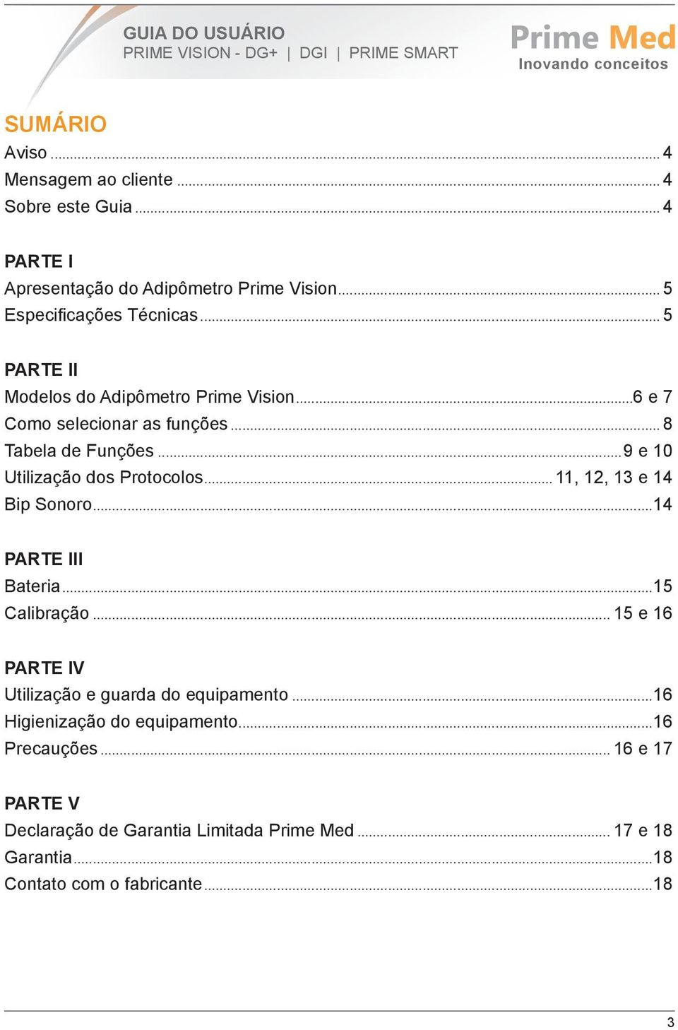 .. 11, 12, 13 e 14 Bip Sonoro...14 PARTE III Bateria...15 Calibração... 15 e 16 PARTE IV Utilização e guarda do equipamento.