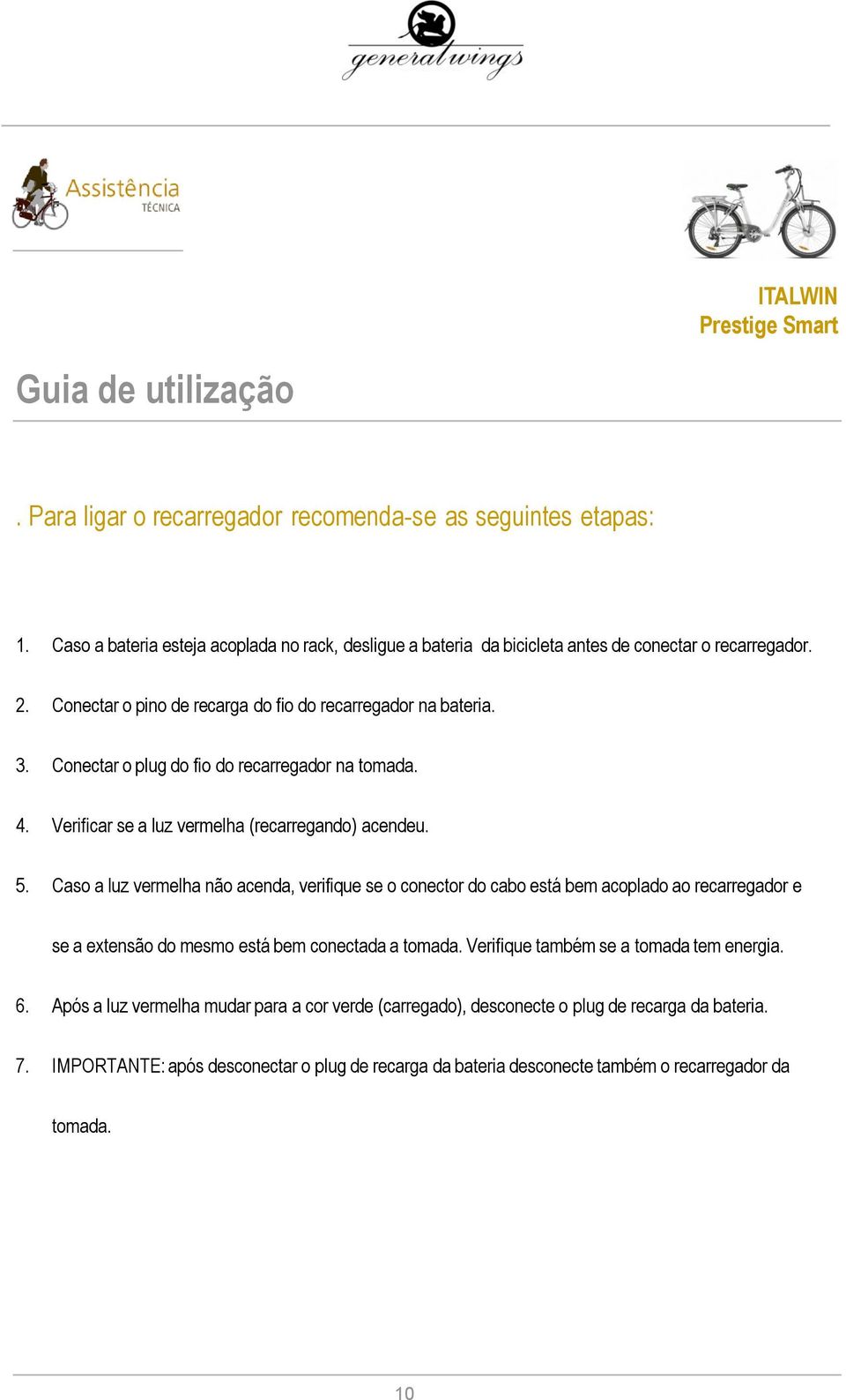 Caso a luz vermelha não acenda, verifique se o conector do cabo está bem acoplado ao recarregador e se a extensão do mesmo está bem conectada a tomada.