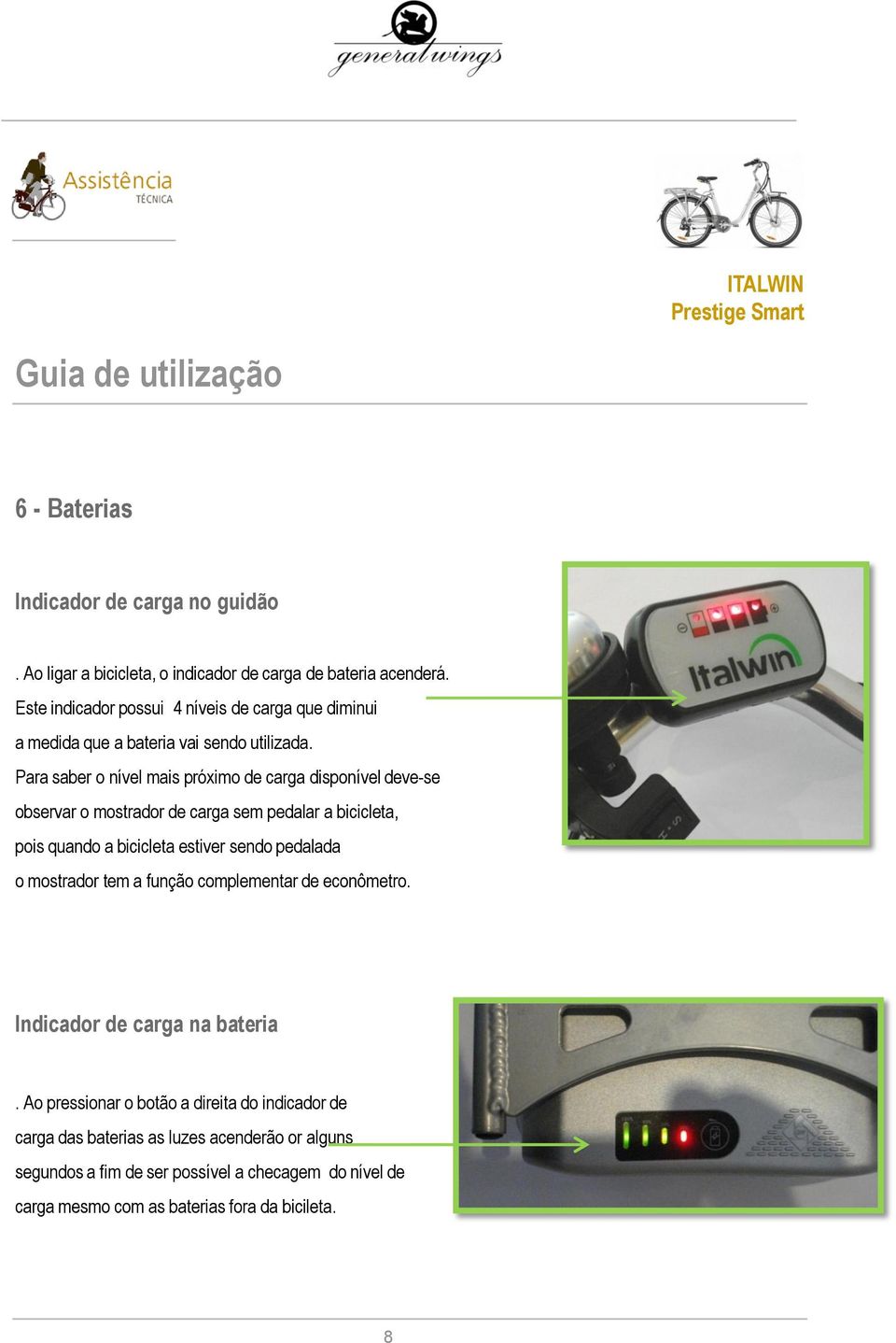 Para saber o nível mais próximo de carga disponível deve-se observar o mostrador de carga sem pedalar a bicicleta, pois quando a bicicleta estiver sendo pedalada