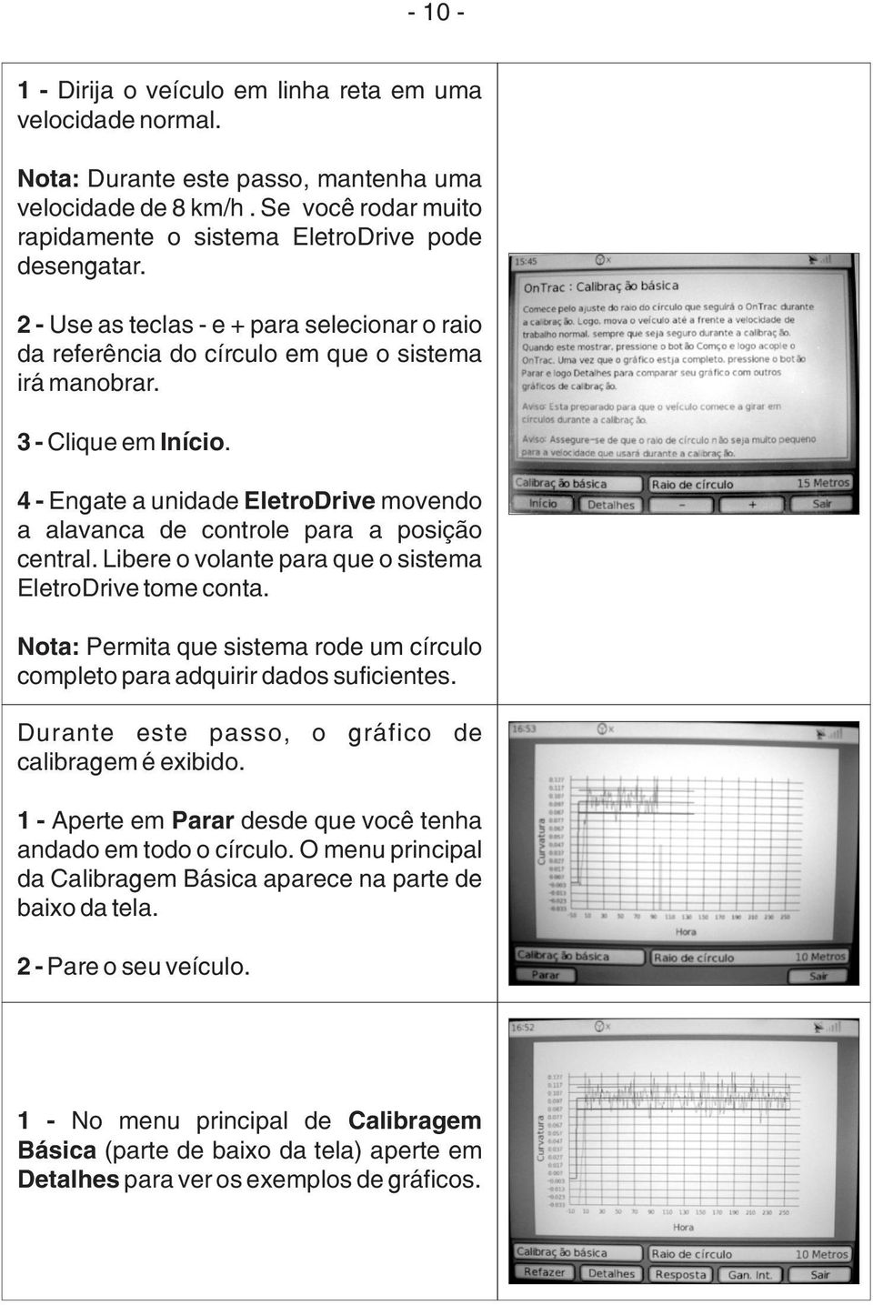 4 - Engate a unidade EletroDrive movendo a alavanca de controle para a posição central. Libere o volante para que o sistema EletroDrive tome conta.