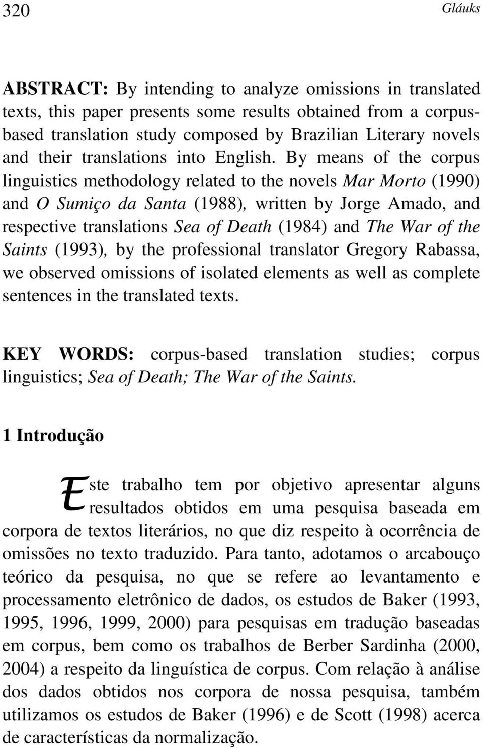By means of the corpus linguistics methodology related to the novels Mar Morto (1990) and O Sumiço da Santa (1988), written by Jorge Amado, and respective translations Sea of Death (1984) and The War