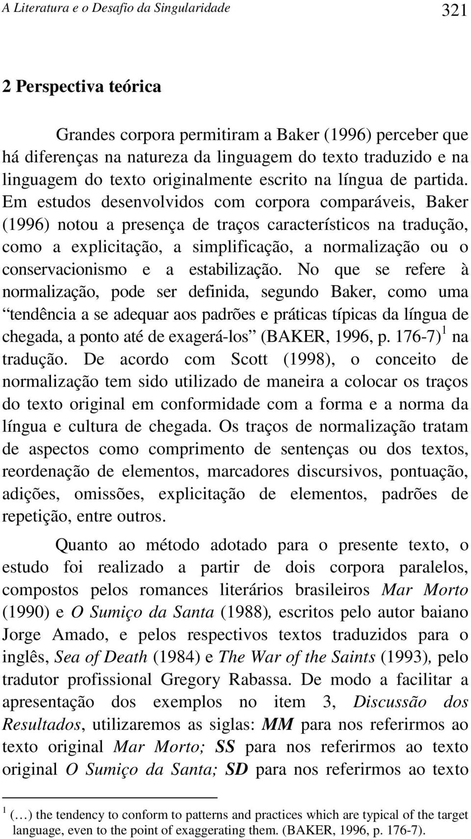 Em estudos desenvolvidos com corpora comparáveis, Baker (1996) notou a presença de traços característicos na tradução, como a explicitação, a simplificação, a normalização ou o conservacionismo e a
