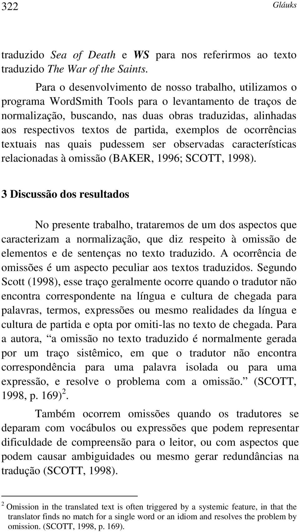 partida, exemplos de ocorrências textuais nas quais pudessem ser observadas características relacionadas à omissão (BAKER, 1996; SCOTT, 1998).