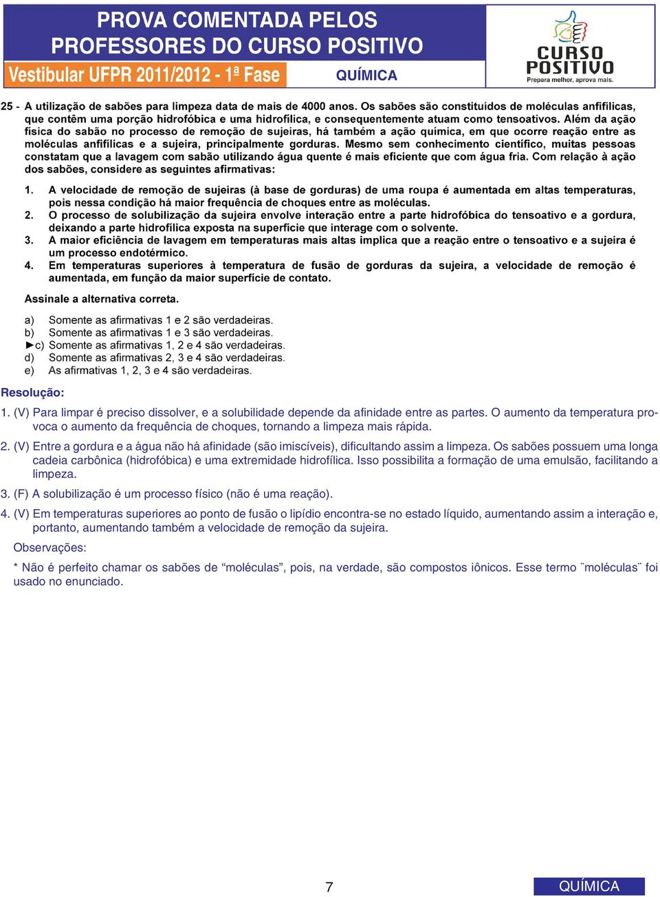 Isso possibilita a formação de uma emulsão, facilitando a limpeza. 3. (F) A solubilização é um processo físico (não é uma reação). 4.