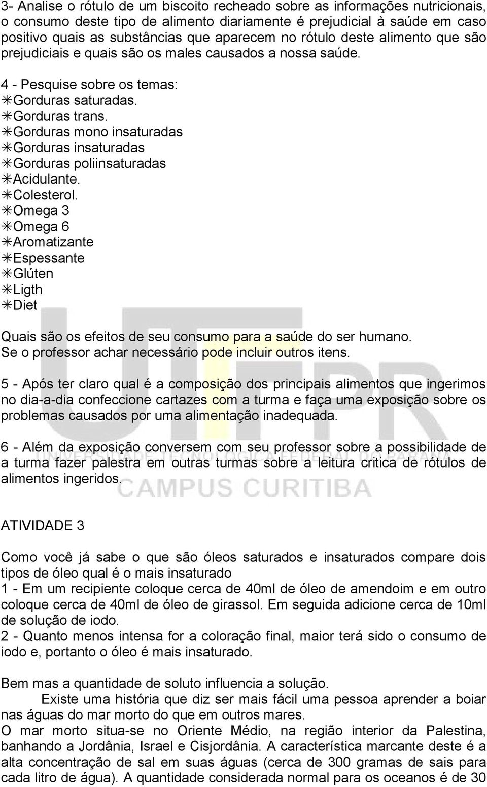 Gorduras mono insaturadas Gorduras insaturadas Gorduras poliinsaturadas Acidulante. Colesterol.