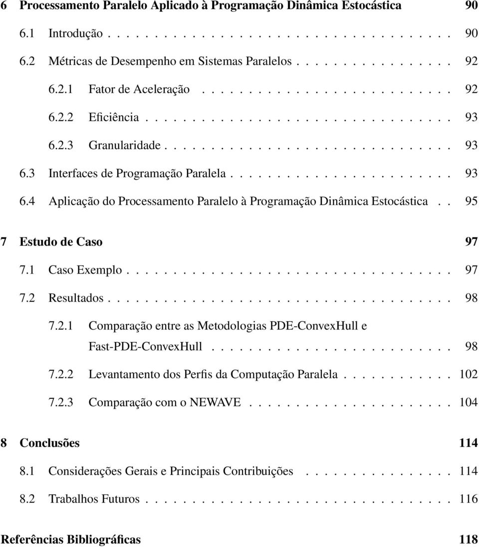 . 95 7 Estudo de Caso 97 7.1 Caso Exemplo................................... 97 7.2 Resultados..................................... 98 7.2.1 Comparação entre as Metodologias PDE-ConvexHull e Fast-PDE-ConvexHull.