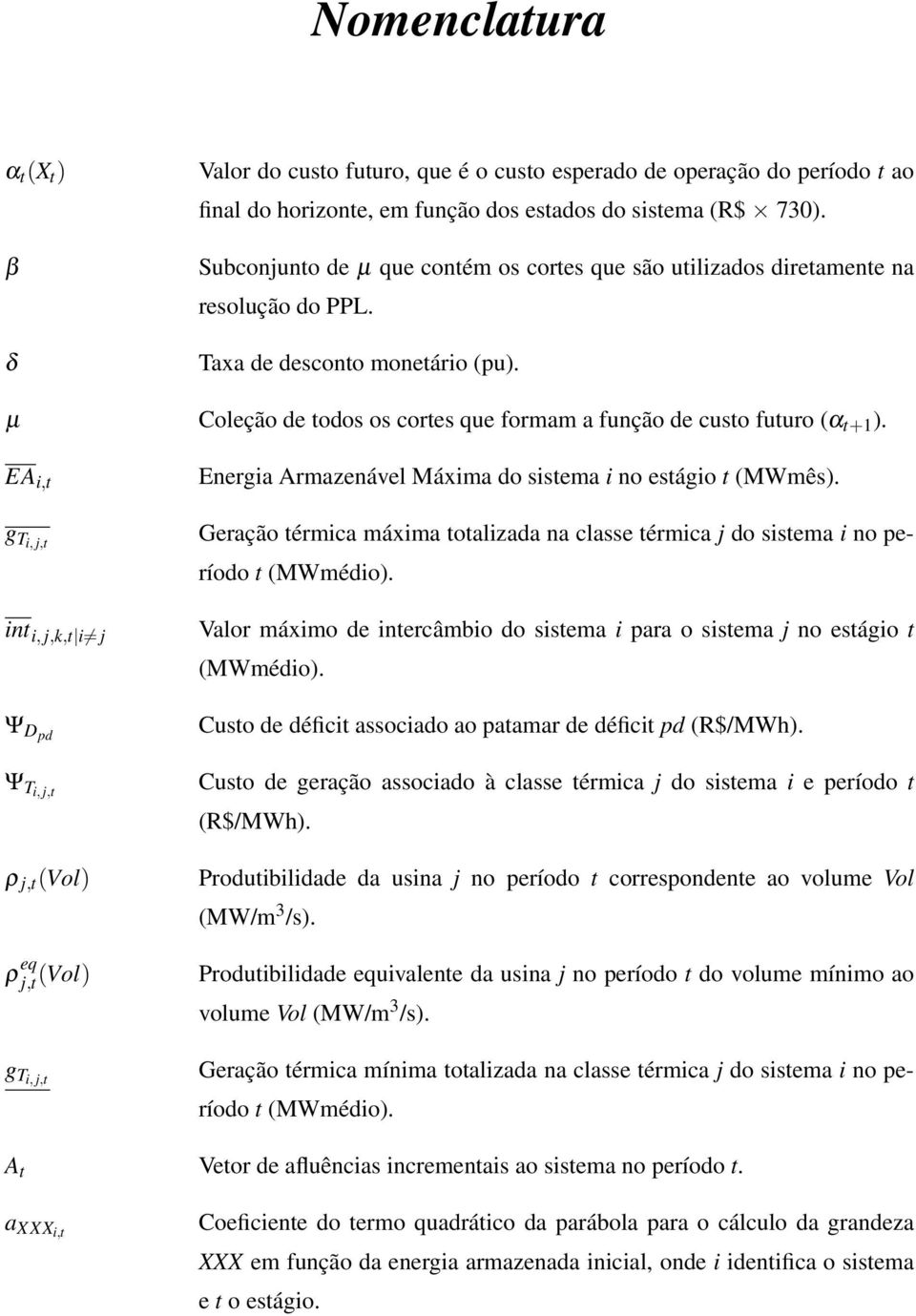 EA i,t g Ti, j,t int i, j,k,t i j Ψ Dpd Ψ Ti, j,t ρ j,t (Vol) ρ eq j,t (Vol) g Ti, j,t Energia Armazenável Máxima do sistema i no estágio t (MWmês).