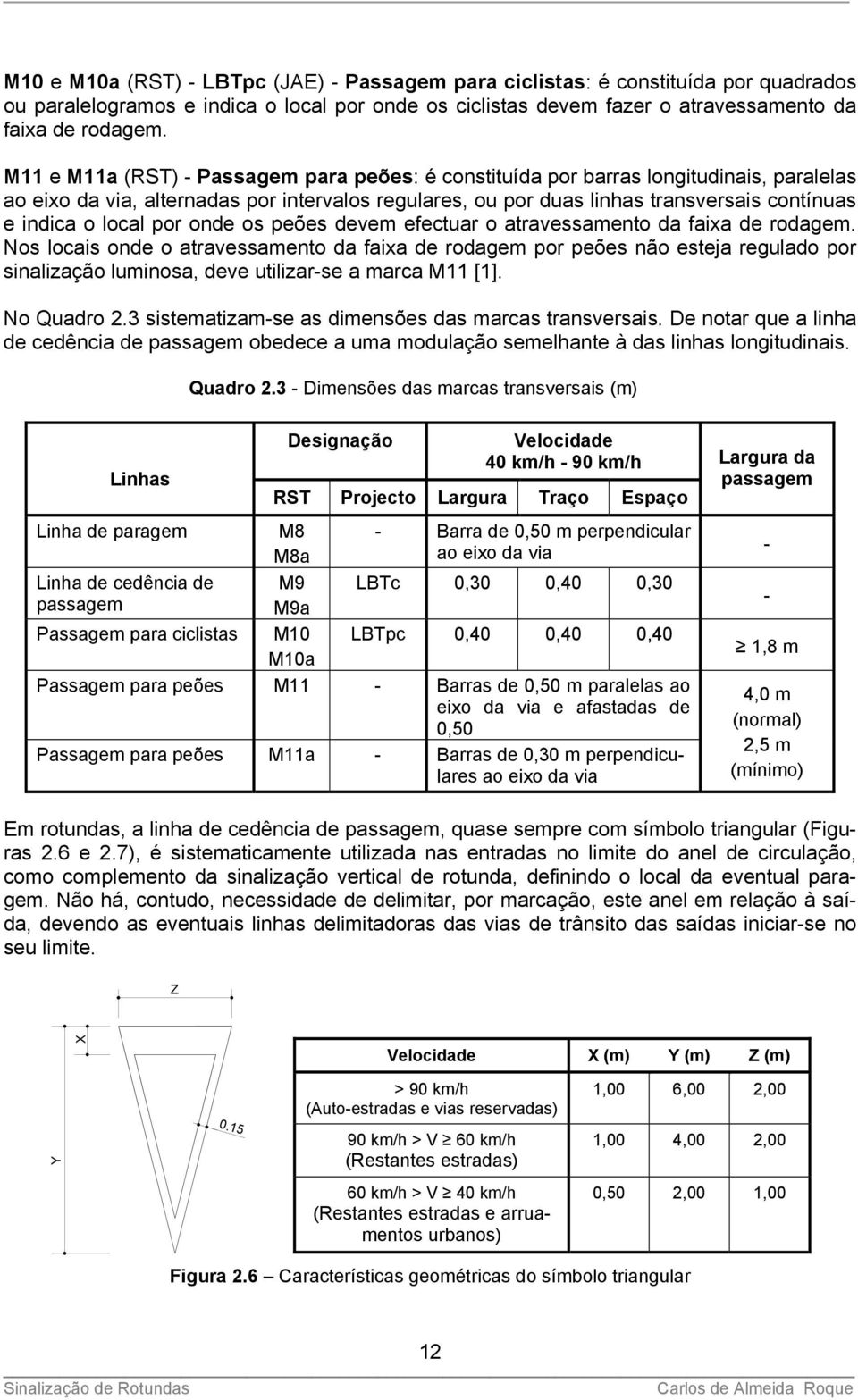 local por onde os peões devem efectuar o atravessamento da faixa de rodagem.