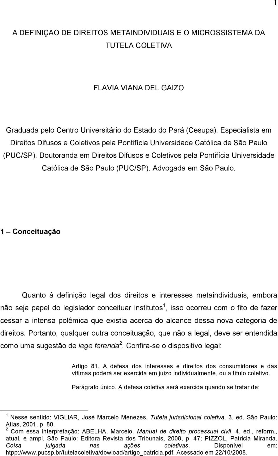 Doutoranda em Direitos Difusos e Coletivos pela Pontifícia Universidade Católica de São Paulo (PUC/SP). Advogada em São Paulo.