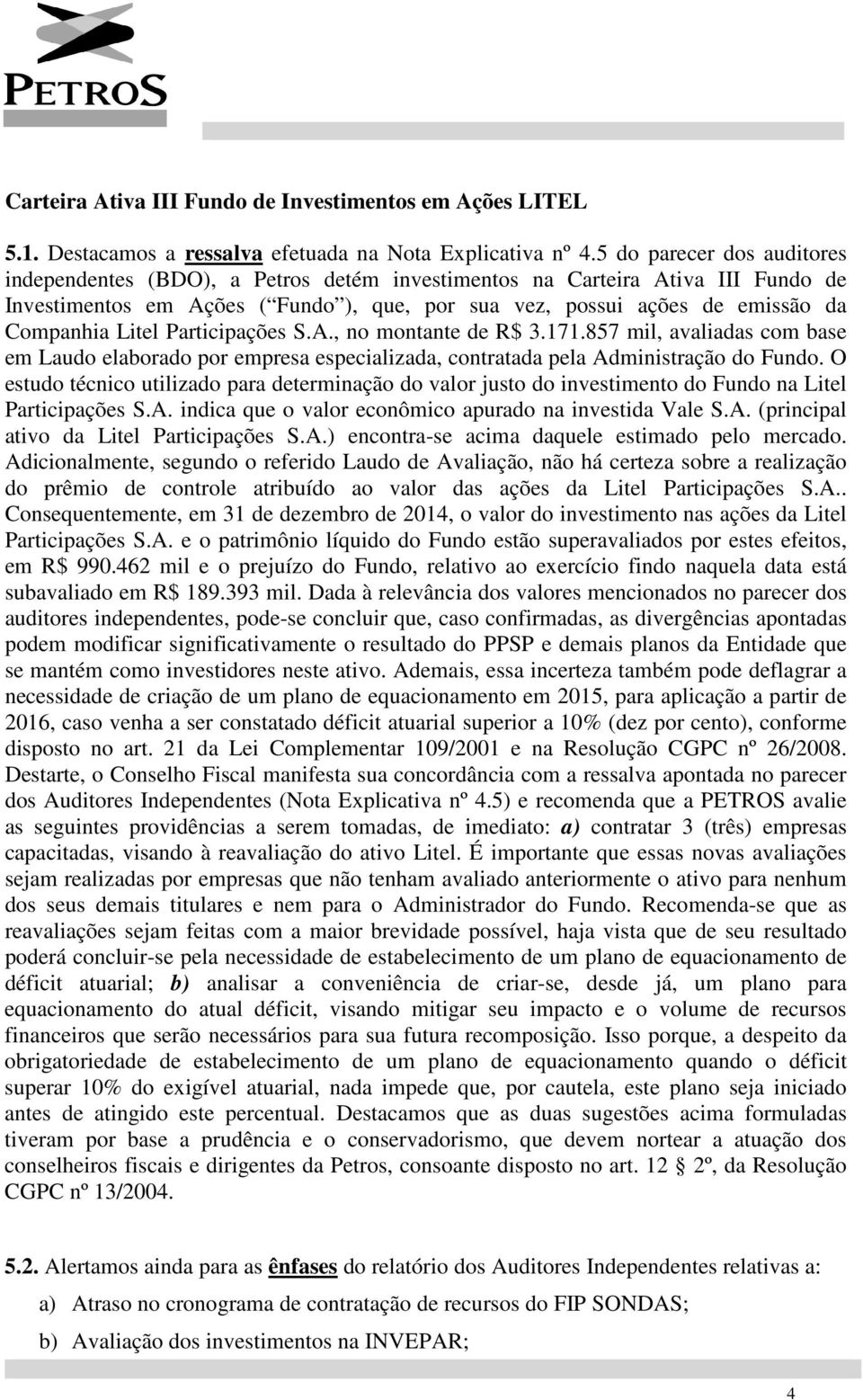 Litel Participações S.A., no montante de R$ 3.171.857 mil, avaliadas com base em Laudo elaborado por empresa especializada, contratada pela Administração do Fundo.