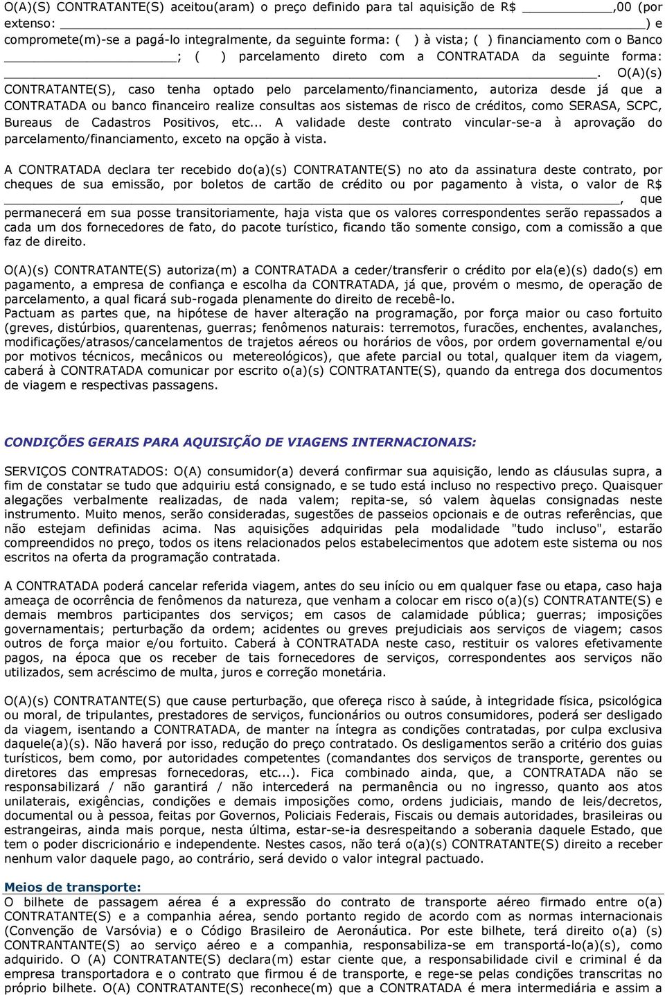 O(A)(s) CONTRATANTE(S), caso tenha optado pelo parcelamento/financiamento, autoriza desde já que a CONTRATADA ou banco financeiro realize consultas aos sistemas de risco de créditos, como SERASA,