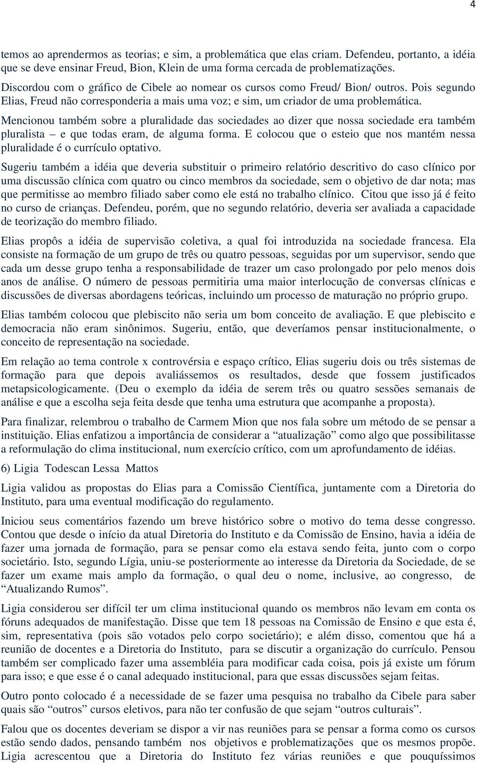 Mencionou também sobre a pluralidade das sociedades ao dizer que nossa sociedade era também pluralista e que todas eram, de alguma forma.