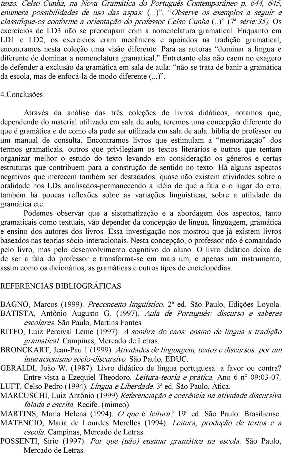 Enquanto em LD1 e LD2, os exercícios eram mecânicos e apoiados na tradição gramatical, encontramos nesta coleção uma visão diferente.