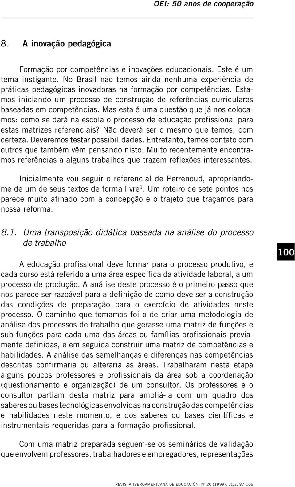 Estamos iniciando um processo de construção de referências curriculares baseadas em competências.