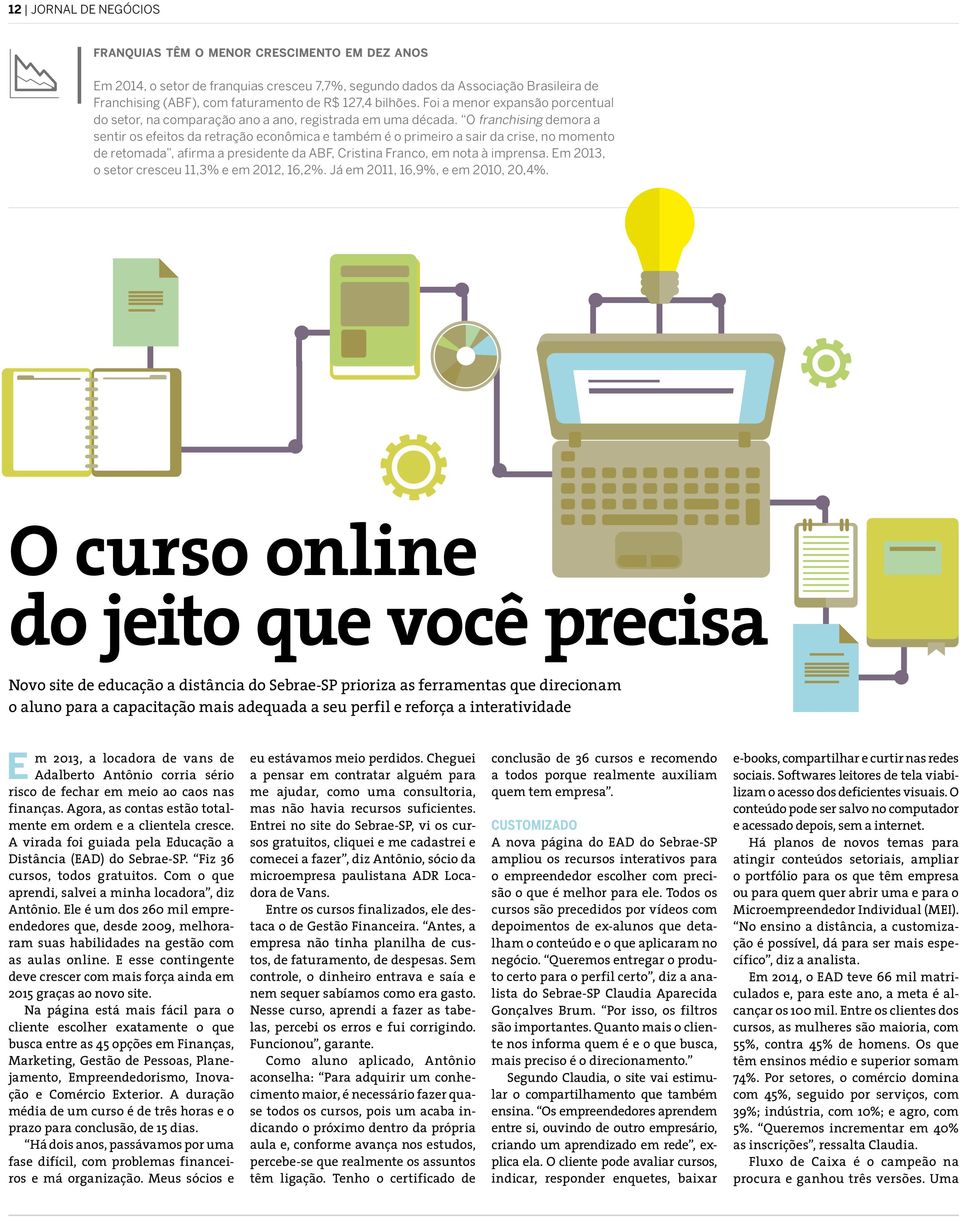 O franchising demora a sentir os efeitos da retração econômica e também é o primeiro a sair da crise, no momento de retomada, afirma a presidente da ABF, Cristina Franco, em nota à imprensa.