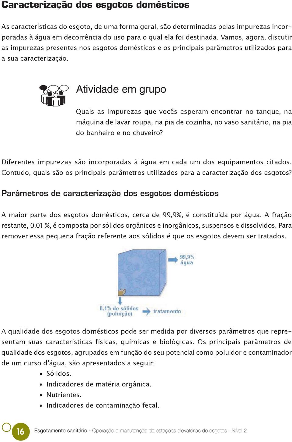 Atividade em grupo Quais as impurezas que vocês esperam encontrar no tanque, na máquina de lavar roupa, na pia de cozinha, no vaso sanitário, na pia do banheiro e no chuveiro?