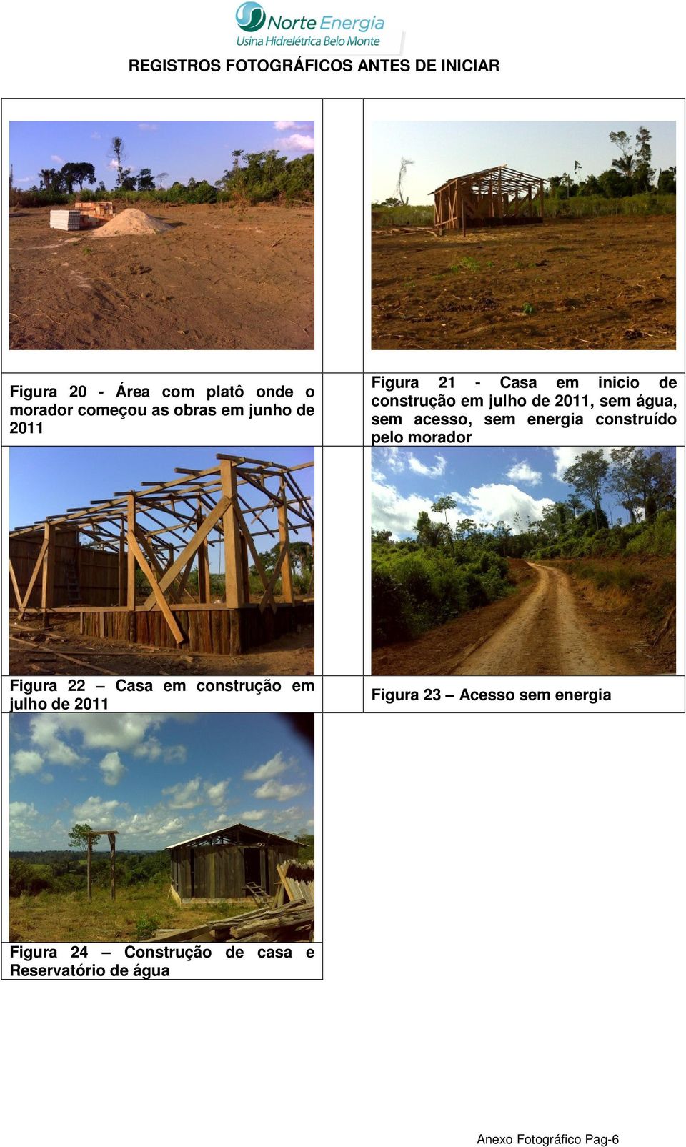 acesso, sem energia construído pelo morador Figura 22 Casa em construção em julho de 2011