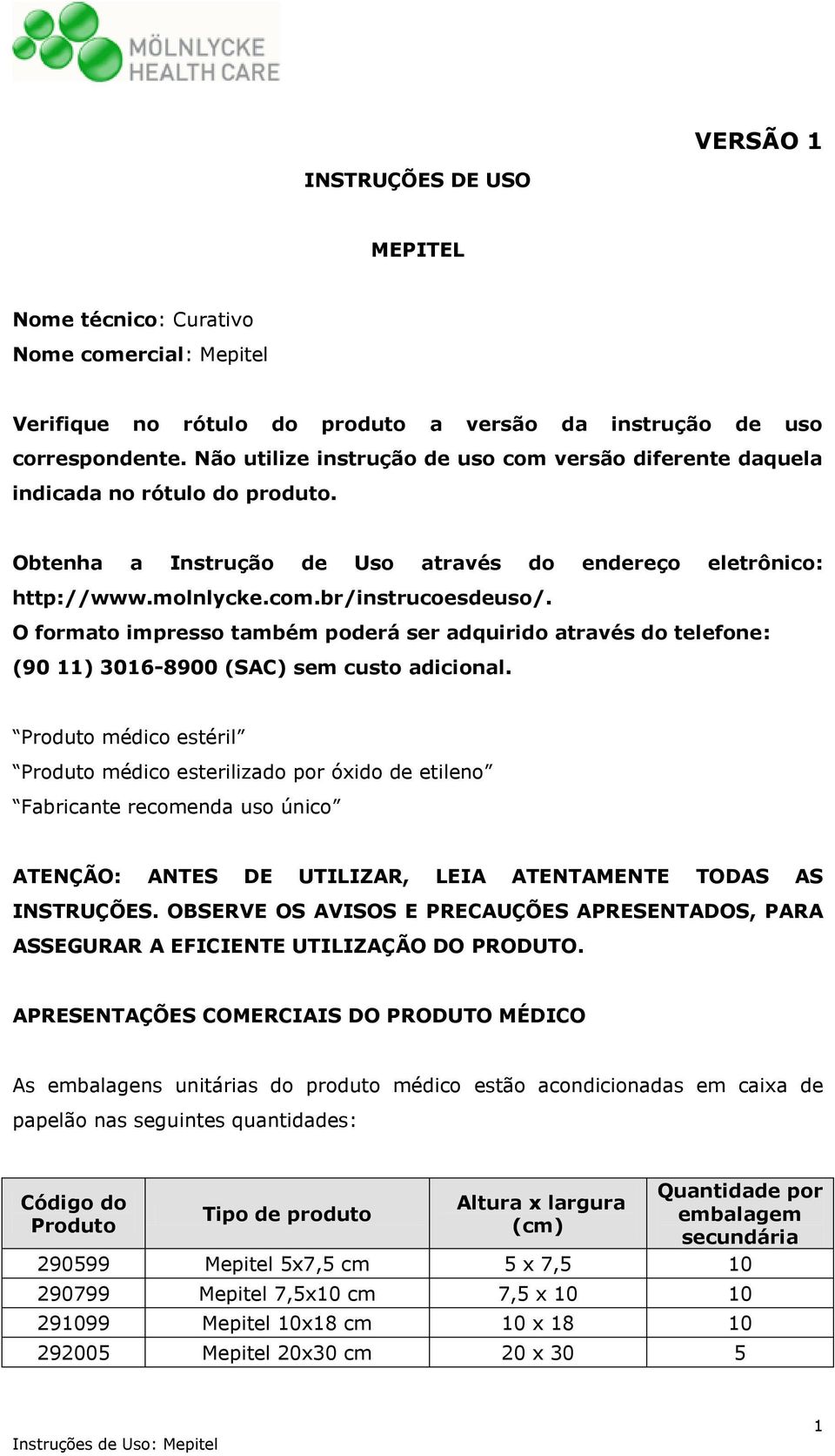 O formato impresso também poderá ser adquirido através do telefone: (90 11) 3016-8900 (SAC) sem custo adicional.