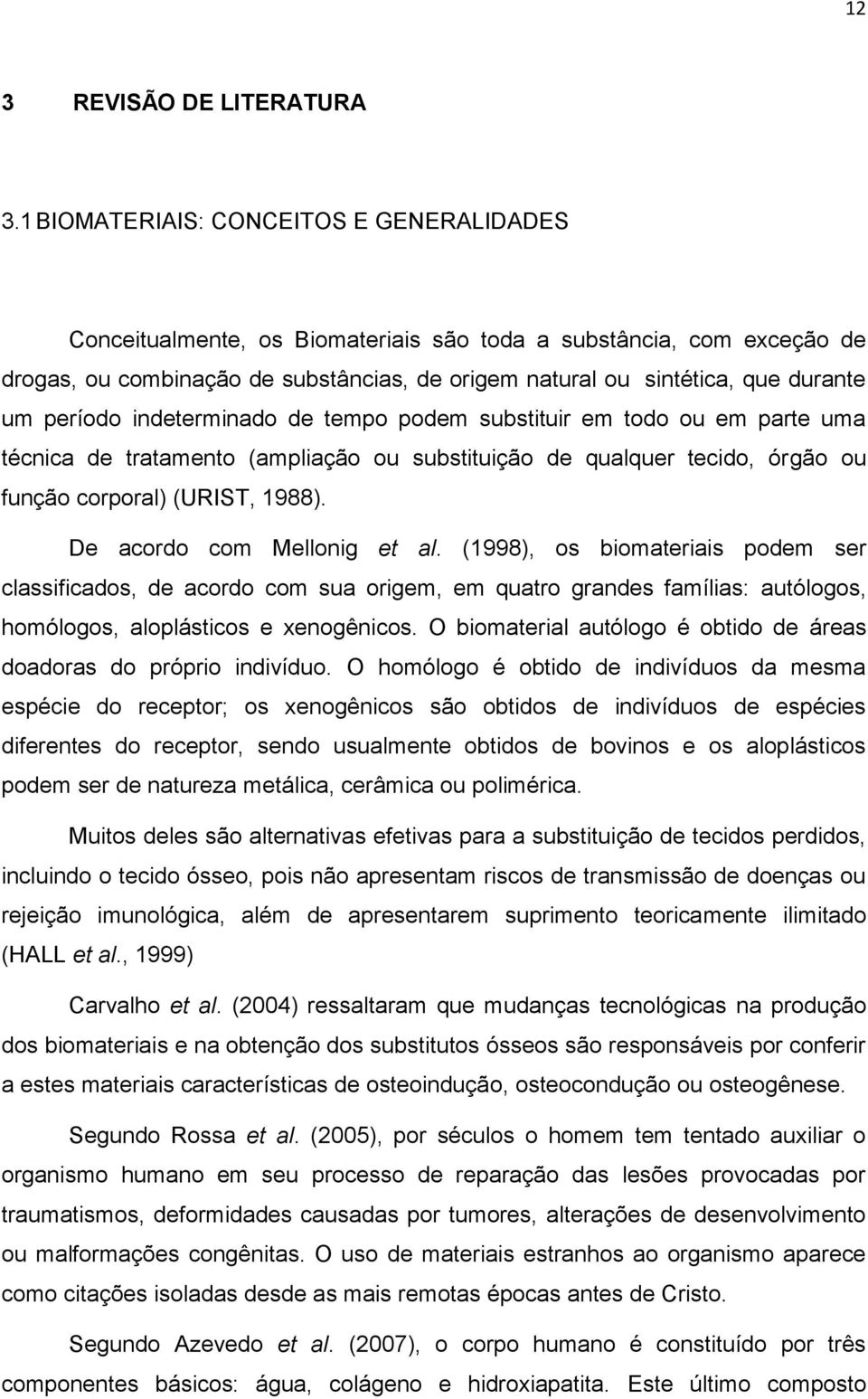 período indeterminado de tempo podem substituir em todo ou em parte uma técnica de tratamento (ampliação ou substituição de qualquer tecido, órgão ou função corporal) (URIST, 1988).