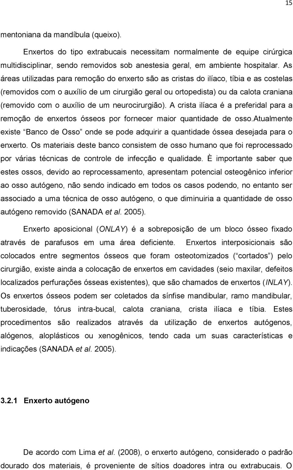 de um neurocirurgião). A crista ilíaca é a preferidal para a remoção de enxertos ósseos por fornecer maior quantidade de osso.