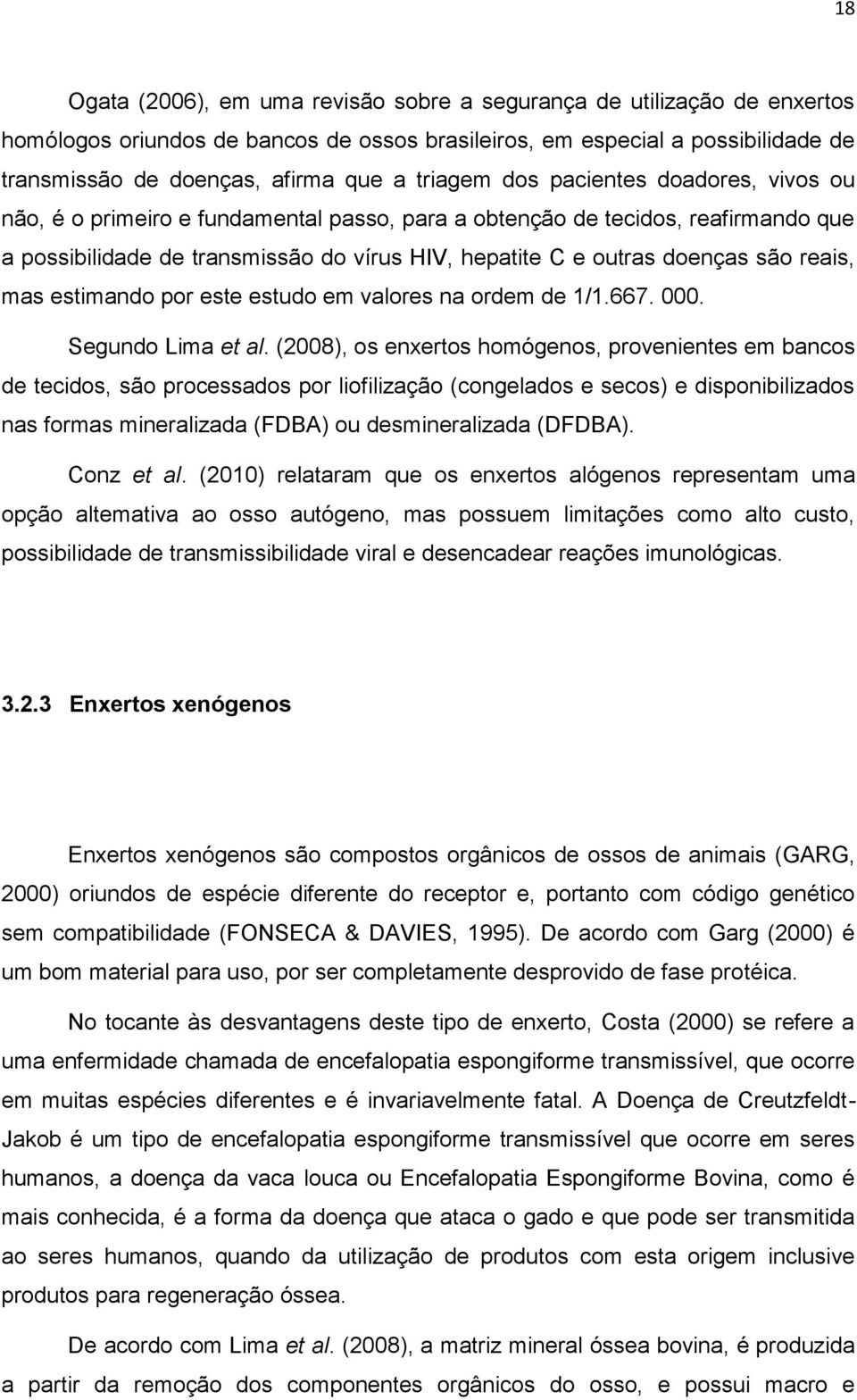 são reais, mas estimando por este estudo em valores na ordem de 1/1.667. 000. Segundo Lima et al.