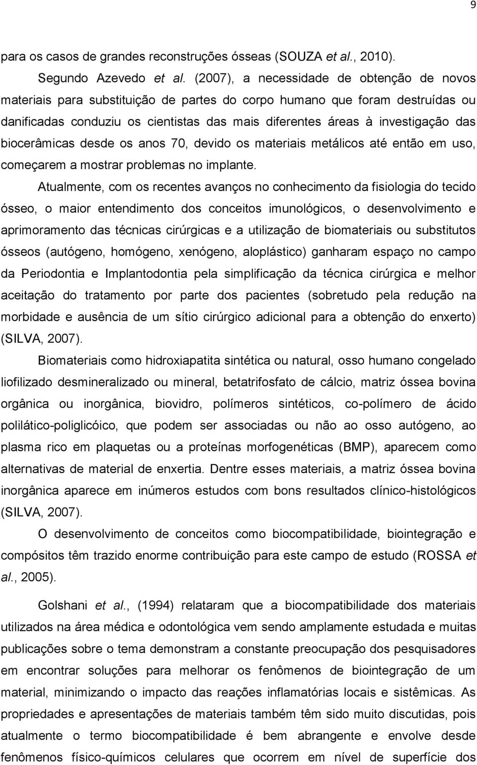 das biocerâmicas desde os anos 70, devido os materiais metálicos até então em uso, começarem a mostrar problemas no implante.