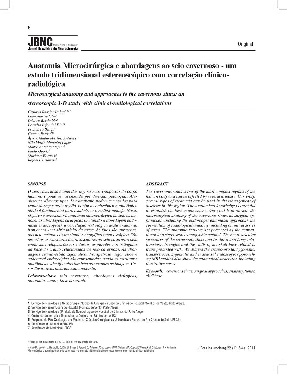 Cláudio Martins Antunes 3 Nilo Mario Monteiro Lopes 1 Marco Antônio Stefani 3 Paulo Oppitz 3 Mariana Werneck 6 Rafael Cristovam 7 SINOPSE O seio cavernoso é uma das regiões mais complexas do corpo