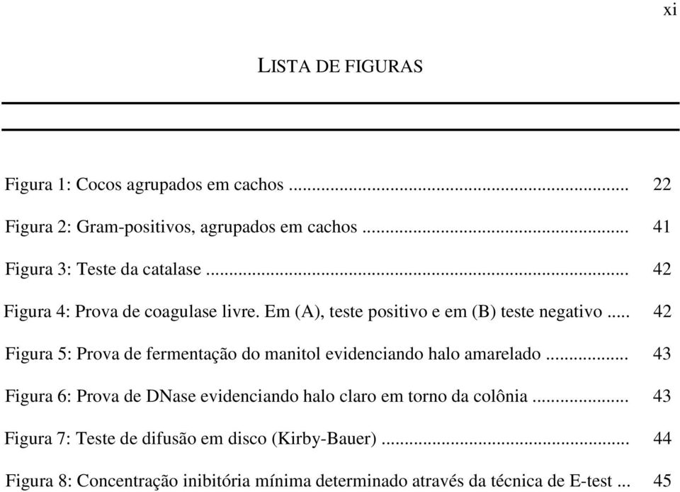 .. 42 Figura 5: Prova de fermentação do manitol evidenciando halo amarelado.