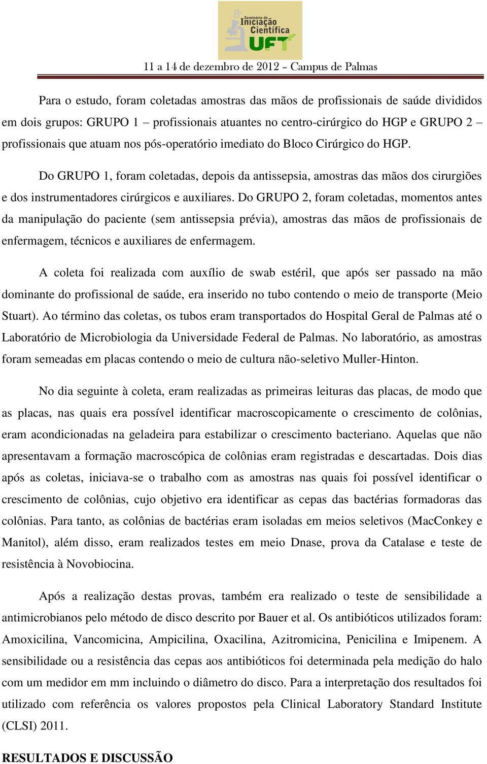 Do GRUPO 2, foram coletadas, momentos antes da manipulação do paciente (sem antissepsia prévia), amostras das mãos de profissionais de enfermagem, técnicos e auxiliares de enfermagem.