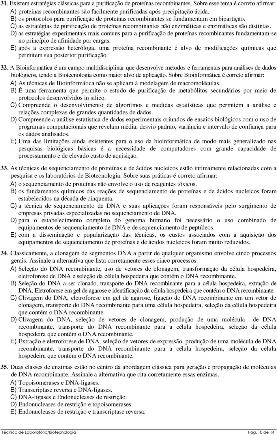 D) as estratégias experimentais mais comuns para a purificação de proteínas recombinantes fundamentam-se no princípio de afinidade por cargas.