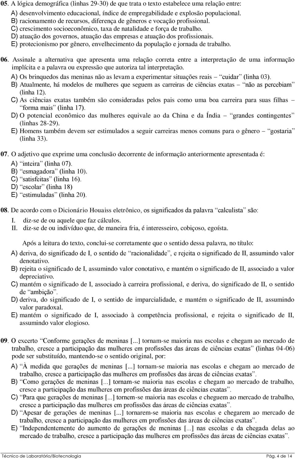 D) atuação dos governos, atuação das empresas e atuação dos profissionais. E) protecionismo por gênero, envelhecimento da população e jornada de trabalho. 06.