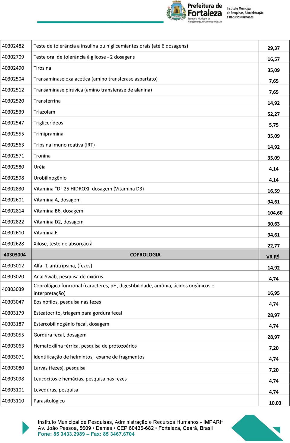 40302555 Trimipramina 35,09 40302563 Tripsina imuno reativa (IRT) 14,92 40302571 Tronina 35,09 40302580 Uréia 4,14 40302598 Urobilinogênio 4,14 40302830 Vitamina "D" 25 HIDROXI, dosagem (Vitamina D3)
