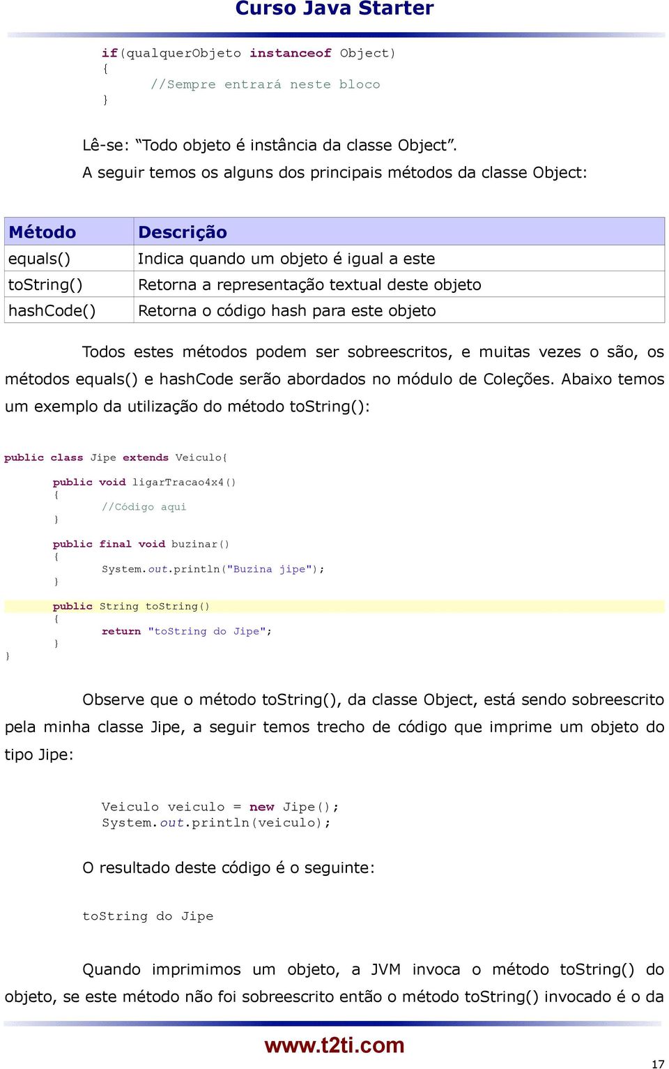 Retorna o código hash para este objeto Todos estes métodos podem ser sobreescritos, e muitas vezes o são, os métodos equals() e hashcode serão abordados no módulo de Coleções.