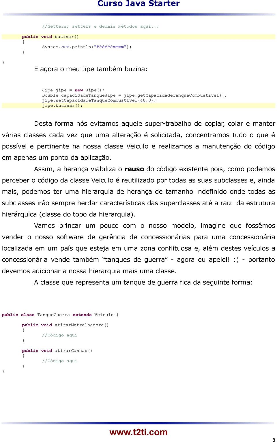 buzinar(); Desta forma nós evitamos aquele super-trabalho de copiar, colar e manter várias classes cada vez que uma alteração é solicitada, concentramos tudo o que é possível e pertinente na nossa