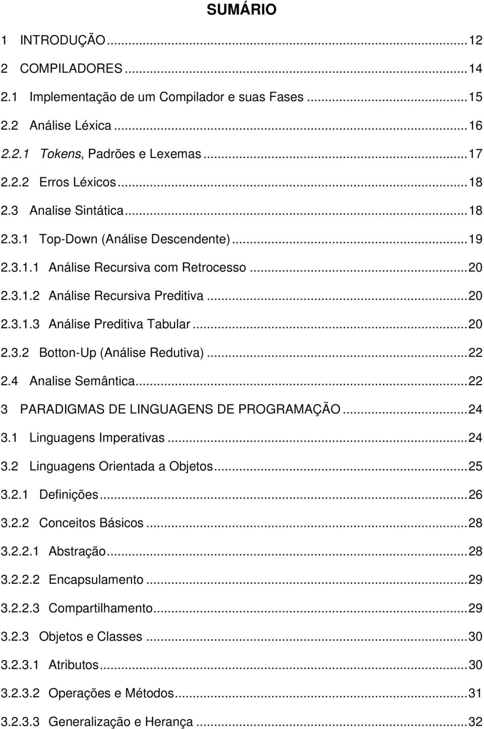 ..22 2.4 Analise Semântica...22 3 PARADIGMAS DE LINGUAGENS DE PROGRAMAÇÃO...24 3.1 Linguagens Imperativas...24 3.2 Linguagens Orientada a Objetos...25 3.2.1 Definições...26 3.2.2 Conceitos Básicos.