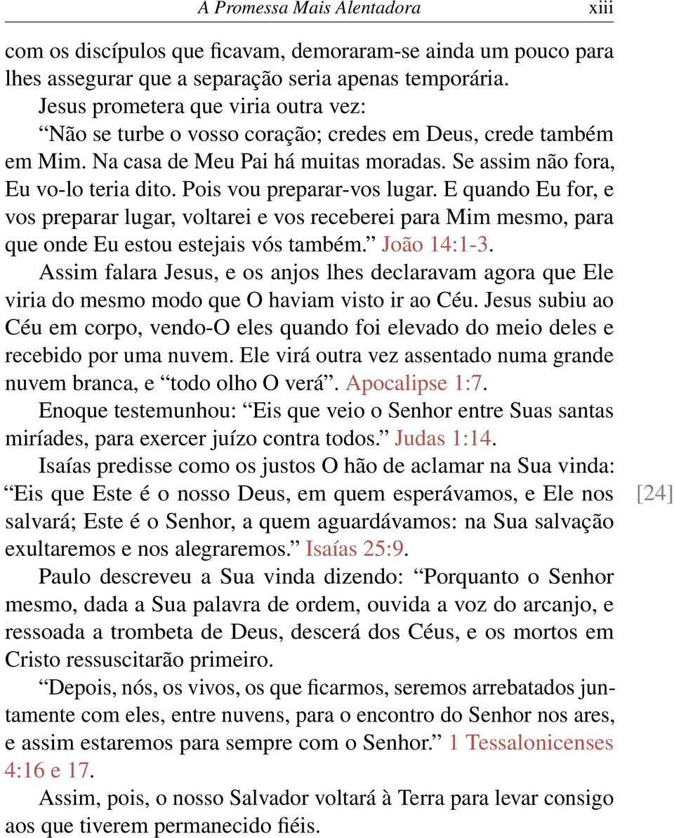 Pois vou preparar-vos lugar. E quando Eu for, e vos preparar lugar, voltarei e vos receberei para Mim mesmo, para que onde Eu estou estejais vós também. João 14:1-3.