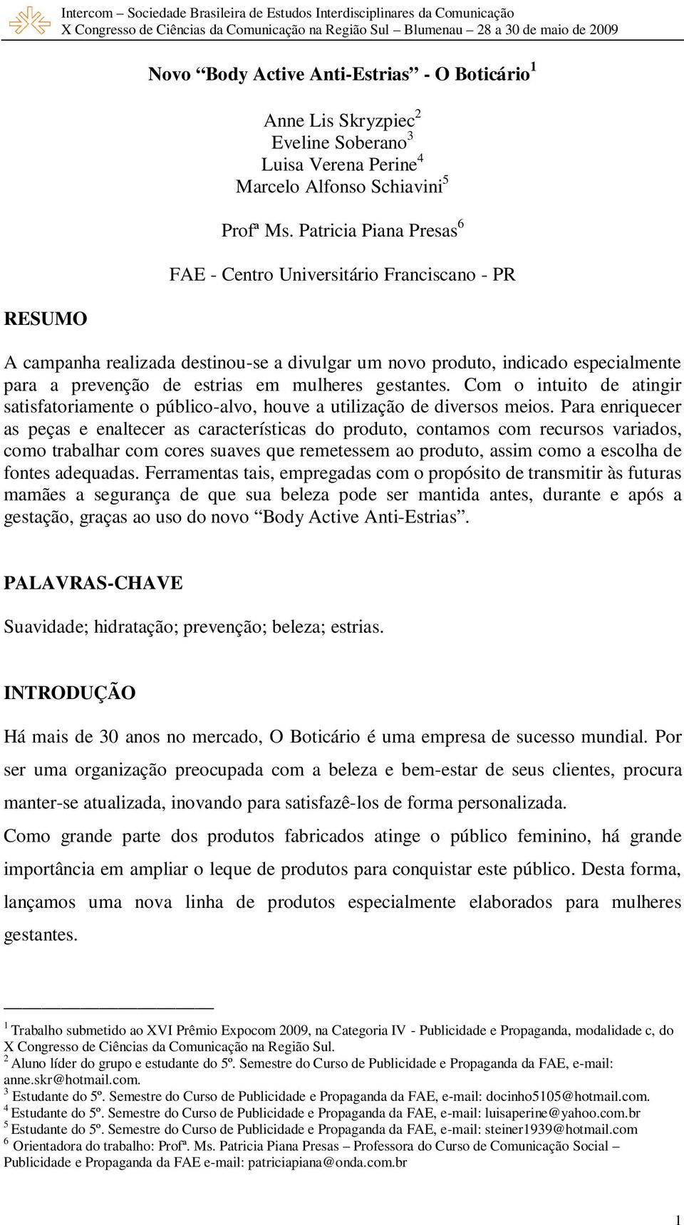 Patricia Piana Presas 6 FAE - Centro Universitário Franciscano - PR A campanha realizada destinou-se a divulgar um novo produto, indicado especialmente para a prevenção de estrias em mulheres