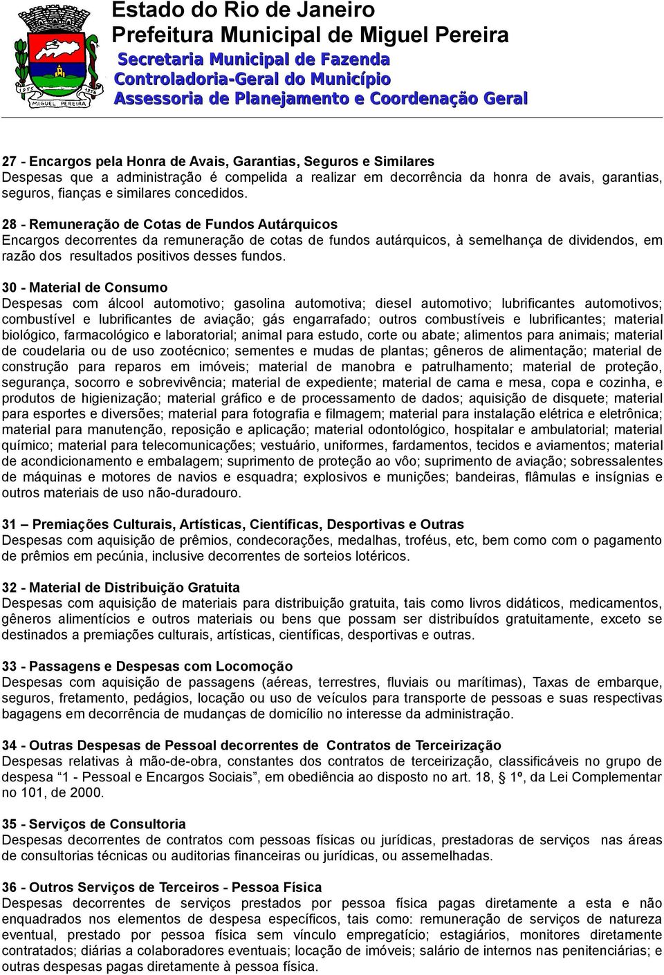 28 - Remuneração de Cotas de Fundos Autárquicos Encargos decorrentes da remuneração de cotas de fundos autárquicos, à semelhança de dividendos, em razão dos resultados positivos desses fundos.