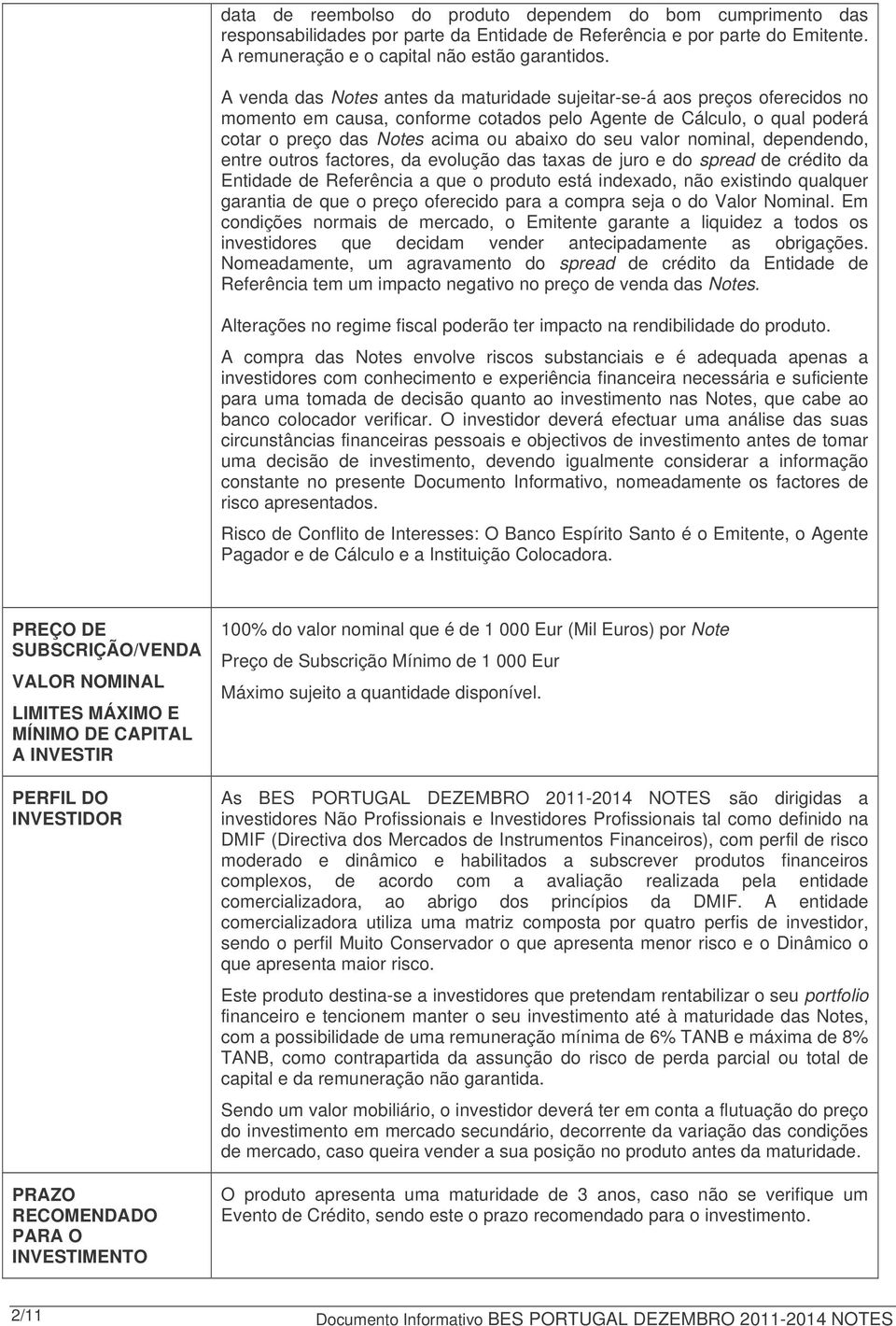 valor nominal, dependendo, entre outros factores, da evolução das taxas de juro e do spread de crédito da Entidade de Referência a que o produto está indexado, não existindo qualquer garantia de que