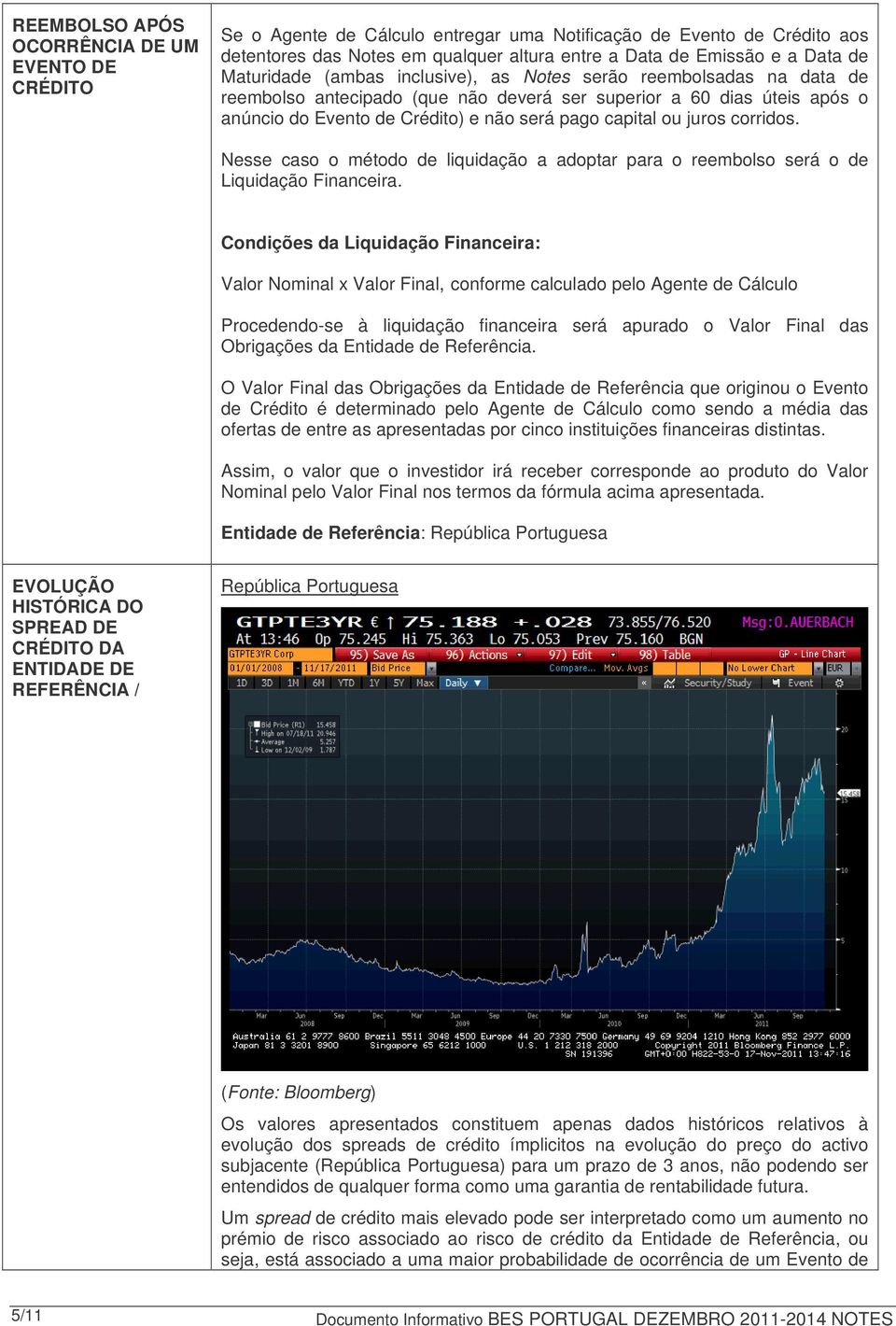 juros corridos. Nesse caso o método de liquidação a adoptar para o reembolso será o de Liquidação Financeira.