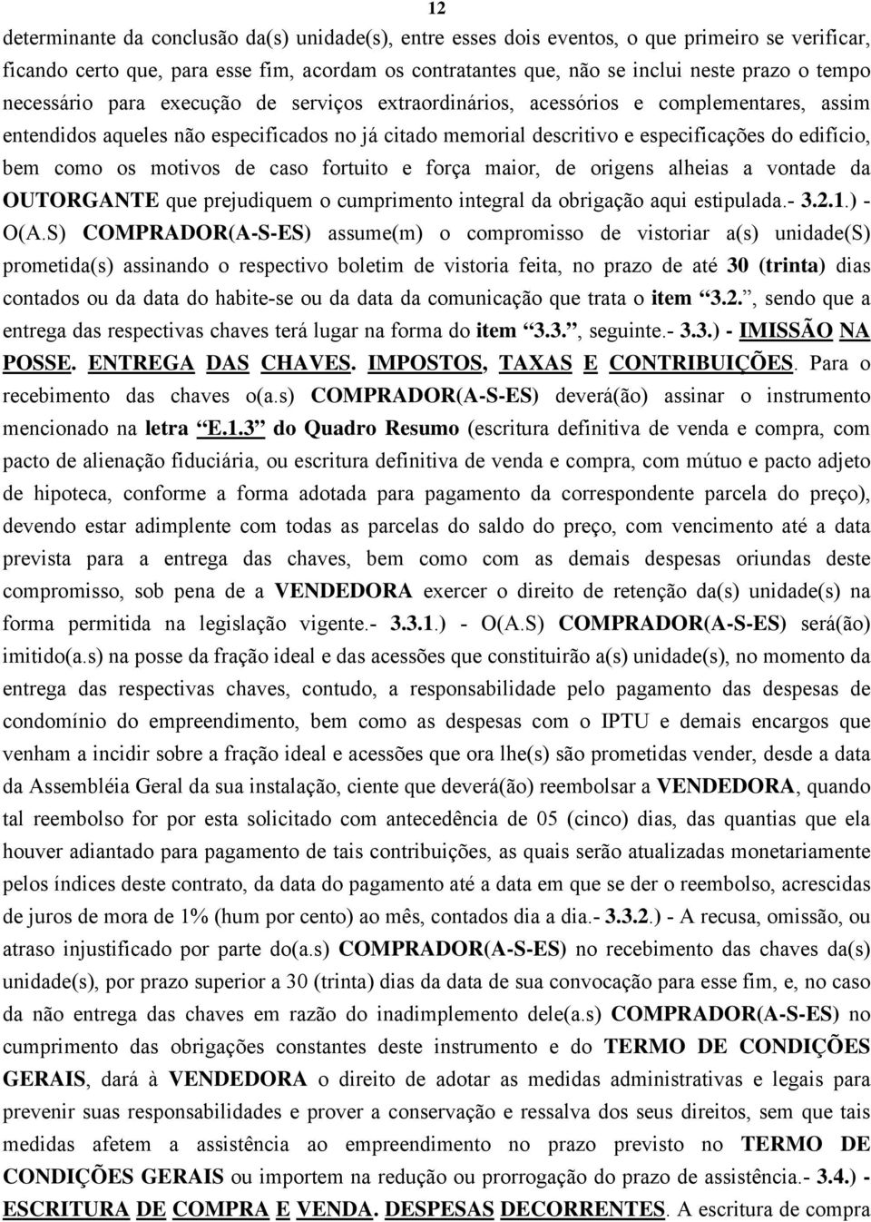 os motivos de caso fortuito e força maior, de origens alheias a vontade da OUTORGANTE que prejudiquem o cumprimento integral da obrigação aqui estipulada.- 3.2.1.) - O(A.