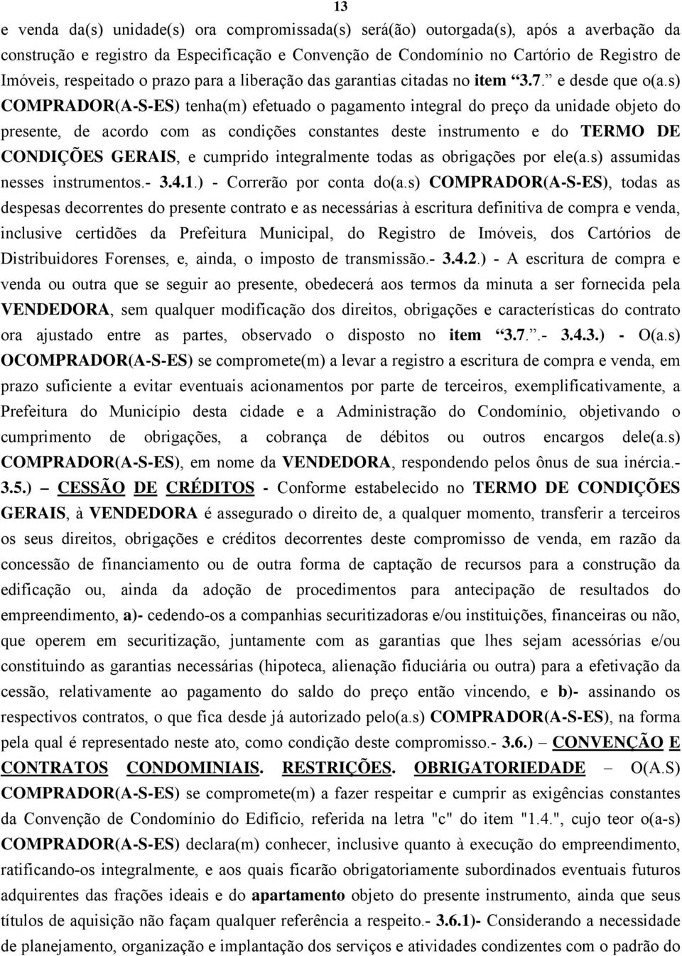 s) COMPRADOR(A-S-ES) tenha(m) efetuado o pagamento integral do preço da unidade objeto do presente, de acordo com as condições constantes deste instrumento e do TERMO DE CONDIÇÕES GERAIS, e cumprido