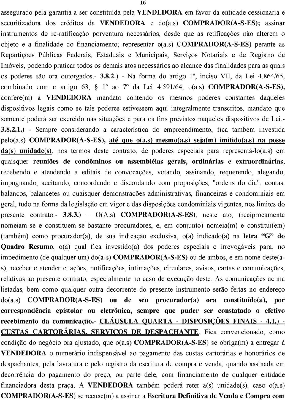 s) COMPRADOR(A-S-ES) perante as Repartições Públicas Federais, Estaduais e Municipais, Serviços Notariais e de Registro de Imóveis, podendo praticar todos os demais atos necessários ao alcance das