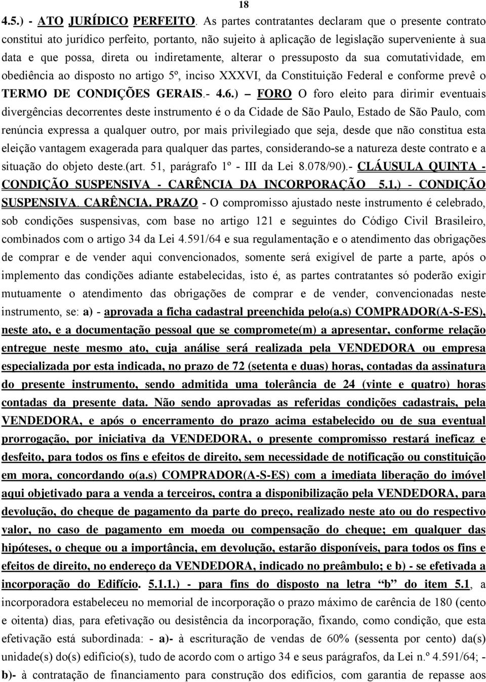 alterar o pressuposto da sua comutatividade, em obediência ao disposto no artigo 5º, inciso XXXVI, da Constituição Federal e conforme prevê o TERMO DE CONDIÇÕES GERAIS.- 4.6.