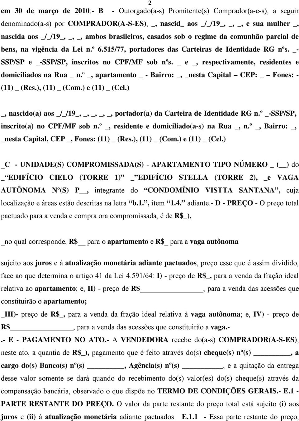 _ e _, respectivamente, residentes e domiciliados na Rua _ n.º _, apartamento _ - Bairro: _, _nesta Capital CEP: _ Fones: - (11) _ (Res.), (11) _ (Com.) e (11) _ (Cel.