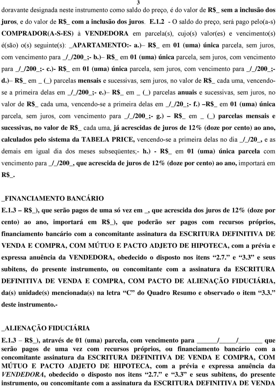 ) R$_ em 01 (uma) única parcela, sem juros, com vencimento para _/_/200_;- b.) R$_ em 01 (uma) única parcela, sem juros, com vencimento para _/_/200_;- c.