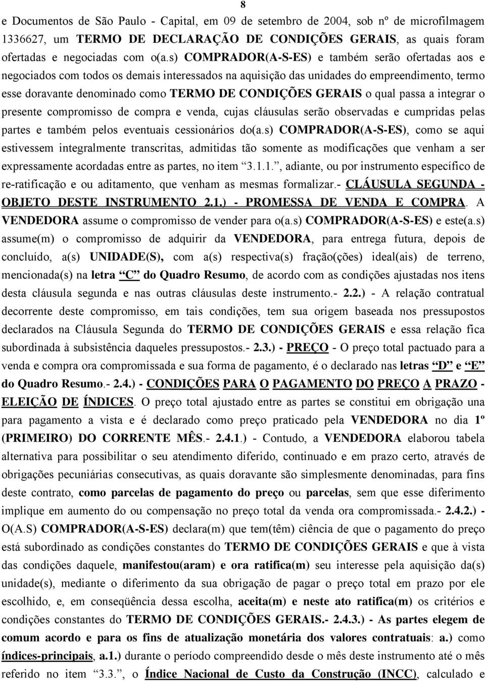 GERAIS o qual passa a integrar o presente compromisso de compra e venda, cujas cláusulas serão observadas e cumpridas pelas partes e também pelos eventuais cessionários do(a.