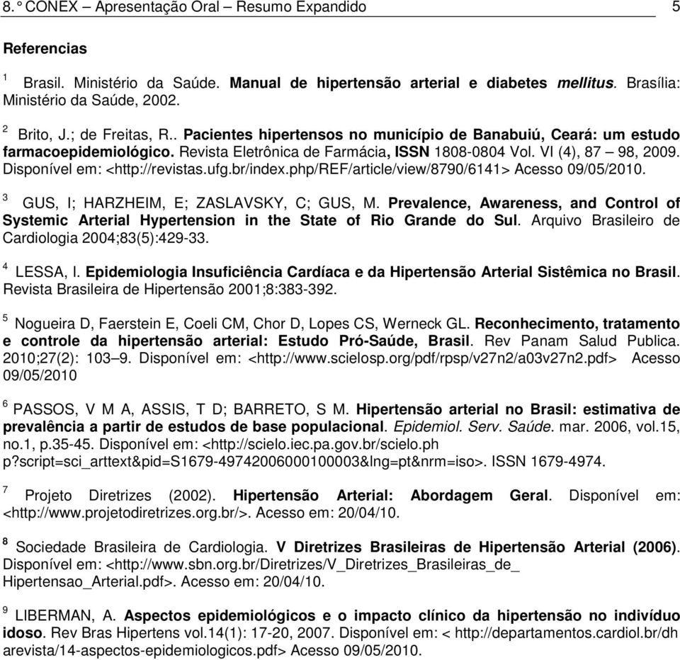 Disponível em: <http://revistas.ufg.br/index.php/ref/article/view/8790/6141> Acesso 09/05/2010. 3 GUS, I; HARZHEIM, E; ZASLAVSKY, C; GUS, M.